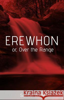 Erewhon: Over the Range Samuel Butler 9781545508893