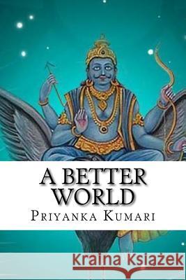 A Better World Mrs Priyanka Kumari Mrs Natalia K 9781545510230 Createspace Independent Publishing Platform