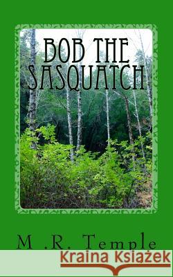 Bob the Sasquatch M. R. Temple 9781545511558 Createspace Independent Publishing Platform