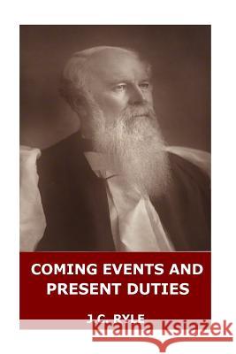 Coming Events and Present Duties J. C. Ryle 9781545515136 Createspace Independent Publishing Platform