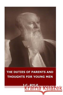 The Duties of Parents and Thoughts for Young Men J. C. Ryle 9781545515198 Createspace Independent Publishing Platform