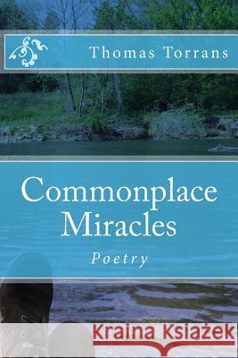 Commonplace Miracles: Poetry Thomas Torrans 9781545515457