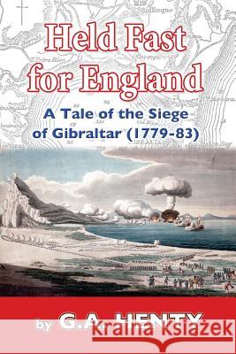 Held Fast For England: A Tale of the Siege of Gibraltar (1779-83) Henty, G. a. 9781545515532 Createspace Independent Publishing Platform