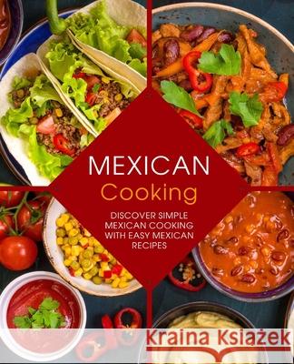 Mexican Cooking: Discover Simple Mexican Cooking with Easy Mexican Recipes Booksumo Press 9781545516249 Createspace Independent Publishing Platform