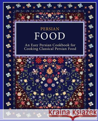 Persian Food: An Easy Persian Cookbook for Cooking Classical Persian Food Booksumo Press 9781545516263 Createspace Independent Publishing Platform