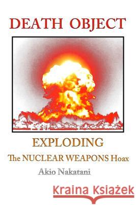 Death Object: Exploding The Nuclear Weapons Hoax Nakatani, Akio 9781545516836