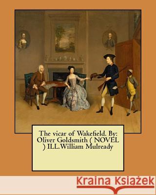 The vicar of Wakefield. By: Oliver Goldsmith ( NOVEL ) ILL.William Mulready Mulready, William 9781545517123 Createspace Independent Publishing Platform