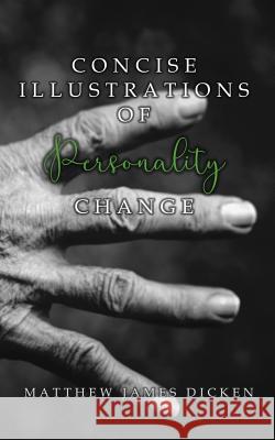 Concise Illustrations of Personality Change Matthew James Dicken 9781545517192 Createspace Independent Publishing Platform