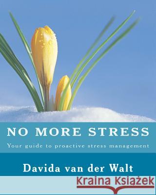 No more STRESS: Your guide to proactive stress management Van Der Walt D., Davida 9781545517888 Createspace Independent Publishing Platform