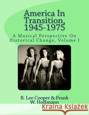 America In Transition, 1945-1975: A Musical Perspective On Historical Change, Volume I Frank W. Hoffmann B. Lee Cooper 9781545517970