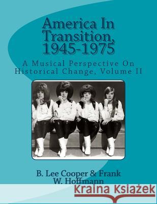 America In Transition, 1945-1975: A Musical Perspective On Historical Change, Volume II Frank W. Hoffmann B. Lee Cooper 9781545518069