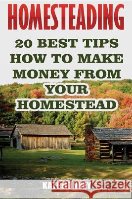 Homesteading: 20 Best Tips How To Make Money From Your Homestead Bonney, Kate 9781545519844 Createspace Independent Publishing Platform