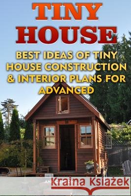Tiny House: Best Ideas Of Tiny House Construction & Interior Plans For Advanced Clinton, Ann 9781545520178 Createspace Independent Publishing Platform