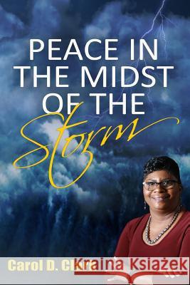 Peace In The Midst of The Storm Clark, Carol 9781545521984 Createspace Independent Publishing Platform