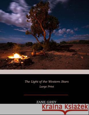 The Light of the Western Stars: Large Print Zane Grey 9781545522776 Createspace Independent Publishing Platform