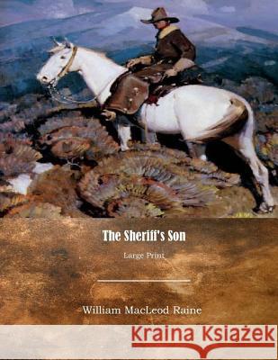 The Sheriff's Son: Large Print William MacLeod Raine 9781545522844 Createspace Independent Publishing Platform