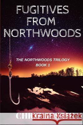 Fugitives from Northwoods Chris Bostic 9781545523230 Createspace Independent Publishing Platform