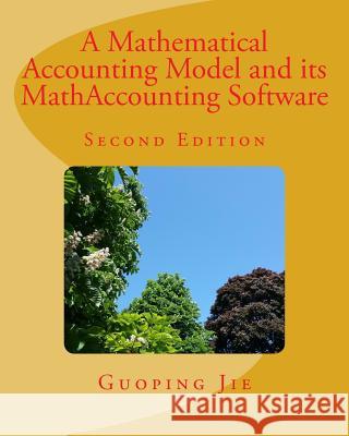 A Mathematical Accounting Model and its MathAccounting Software Jie, Guoping 9781545523407 Createspace Independent Publishing Platform