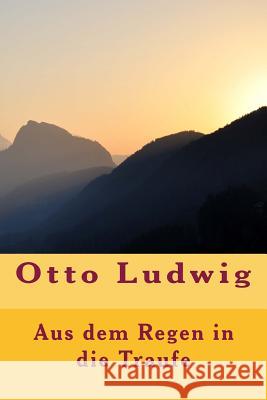 Aus dem Regen in die Traufe Ludwig, Otto 9781545523445 Createspace Independent Publishing Platform