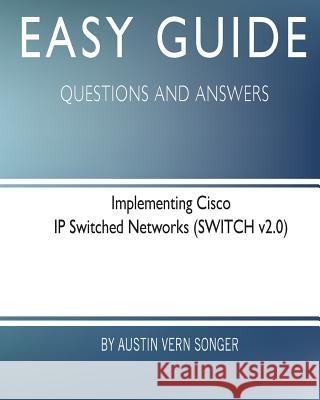 Easy Guide: Implementing Cisco IP Switched Networks: Questions and Answers Austin Vern Songer 9781545525395 Createspace Independent Publishing Platform