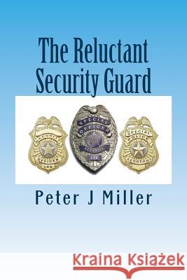 The Reluctant Security Guard Peter J. Miller 9781545526804