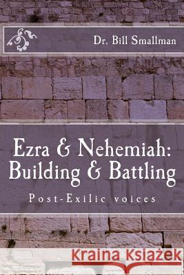 Ezra & Nehemiah: Building & Battling: Post-Exilic voices Smallman, Bill 9781545527184 Createspace Independent Publishing Platform