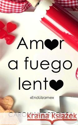 Amor a fuego lento Carolina Ortigosa 9781545527276 Createspace Independent Publishing Platform