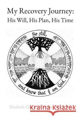 My Recovery Journey: His Plan, His Will, His Time Elizabeth Fletcher 9781545528464 Createspace Independent Publishing Platform