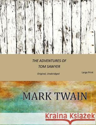 The Adventures of Tom Sawyer: Original, Unabridged (Large Print) Mark Twain 9781545529096 Createspace Independent Publishing Platform