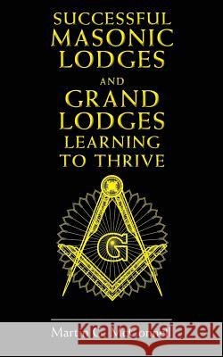 Successful Masonic Lodges and Grand Lodges Learning To Thrive McConnell, Martin G. 9781545529812