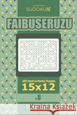 Sudoku Faibuseruzu - 200 Hard to Master Puzzles 15x12 (Volume 8) Dart Veider 9781545531990