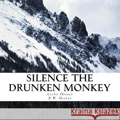 Silence The Drunken Monkey: A guide to slowing down and getting grounded. Heinze, B. W. 9781545532683 Createspace Independent Publishing Platform