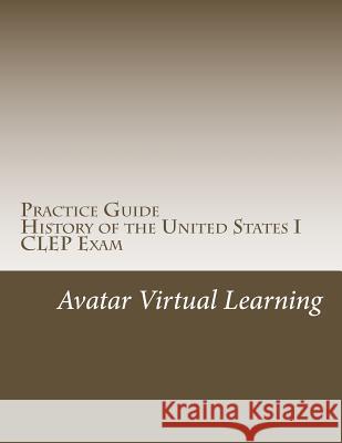 Practice Guide for CLEP US History I Learning, Avatar Virtual 9781545533499 Createspace Independent Publishing Platform