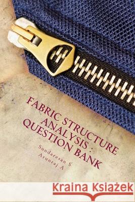 Question Bank of Fabric Structure and Anlysis: The Quest beyond Text Arunraj A Sundaresan S 9781545538715 Createspace Independent Publishing Platform