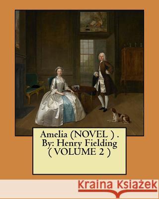 Amelia (NOVEL ) . By: Henry Fielding ( VOLUME 2 ) Fielding, Henry 9781545540435 Createspace Independent Publishing Platform