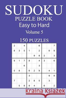 150 Easy to Hard Sudoku Puzzle Book Sandra Bill 9781545540930