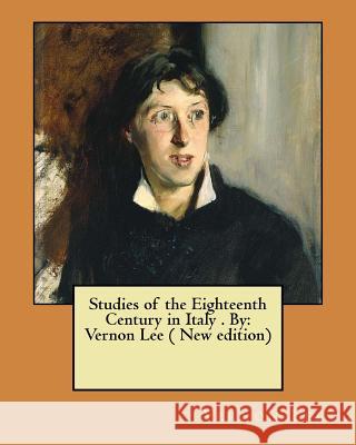 Studies of the Eighteenth Century in Italy . By: Vernon Lee ( New edition) Lee, Vernon 9781545541128