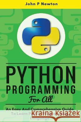 Python Programming: An Easy And Comprehensive Guide To Learn Python Programming Language Newton, John P. 9781545541180 Createspace Independent Publishing Platform