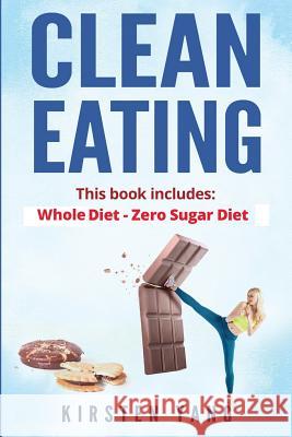 Clean Eating: 2 Manuscripts - Whole Diet & Zero Sugar Diet (Find Out Your Vitality with This Ultimate Clean Eating Program and Get a Kirsten Yang 9781545541340 Createspace Independent Publishing Platform