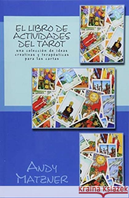 El libro de actividades del Tarot: Una colección de ideas creativas y terapéuticas para las cartas Matzner, Andy 9781545542637 Createspace Independent Publishing Platform