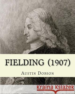 Fielding (1907). By: Austin Dobson: Henry Fielding (22 April 1707 - 8 October 1754) was an English novelist and dramatist best known for hi Dobson, Austin 9781545542736