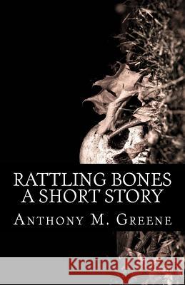Rattling Bones: a short story Greene, Anthony M. 9781545543726