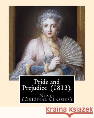 Pride and Prejudice (1813). By: Jane Austen: Novel (Original Classics) Austen, Jane 9781545544686 Createspace Independent Publishing Platform