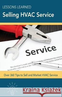 Lessons Learned Selling HVAC Service: How to sell and market HVAC service Wohlfarth, Ray 9781545544907 Createspace Independent Publishing Platform