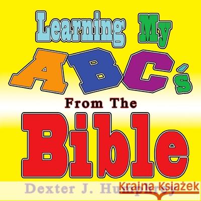 Learning My ABC's Using The BIBLE Humphrey, Dexter J. 9781545546178 Createspace Independent Publishing Platform