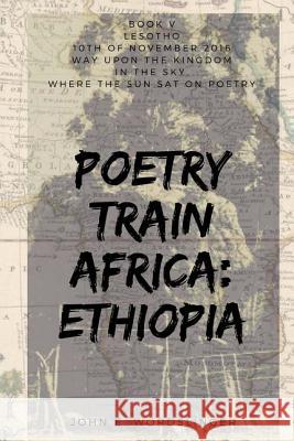 Poetry Train Africa: Ethiopia 5: Lesotho MR John E. Wordslinger 9781545547397 Createspace Independent Publishing Platform