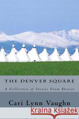 The Denver Square: A Collection of Stories From Denver Vaughn, Cari Lynn 9781545547519