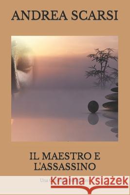 Il Maestro e l'Assassino: Una Consueta Storia Zen Scarsi Msc D., Andrea 9781545547977 Createspace Independent Publishing Platform