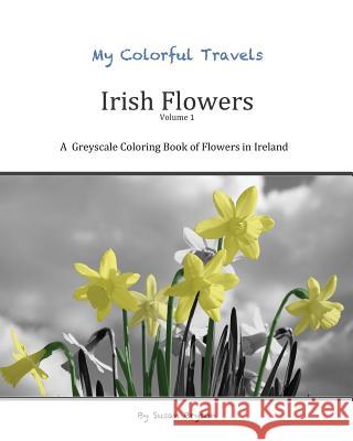 My Colorful Travels - Irish Flowers: A Greyscale Coloring Book of Irish Flowers Susan Bryson 9781545549001