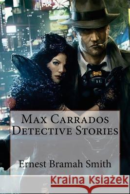 Max Carrados Detective Stories Ernest Bramah Smith Ernest Bramah Smith Paula Benitezzzzzzzzzzzzzzzz 9781545549018 Createspace Independent Publishing Platform